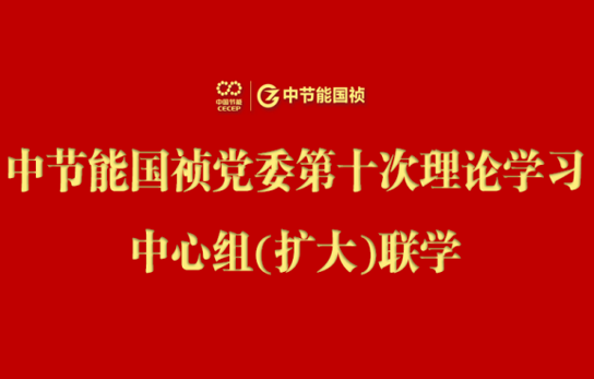 中節(jié)能?chē)?guó)禎黨委舉行2024年度第十次理論學(xué)習(xí)中心組（擴(kuò)大）聯(lián)學(xué)會(huì)